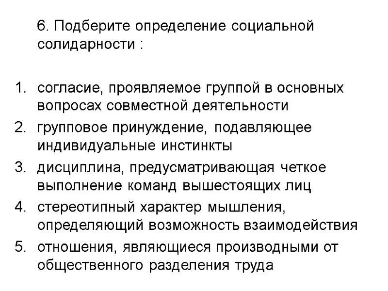 6. Подберите определение социальной солидарности :  согласие, проявляемое группой в основных вопросах совместной